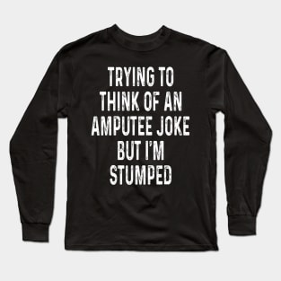 Funny Amputee Joke I'm Stumped Wheelchair Humor Long Sleeve T-Shirt